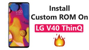 Install Custom ROM On LG V40 ThinQ