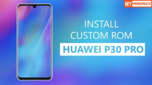 Install Custom ROM On Huawei P30 Pro